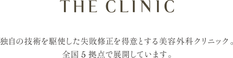 THE CLINIC 独自の技術を駆使した失敗修正を得意とする美容外科クリニック。全国5拠点で展開しています。